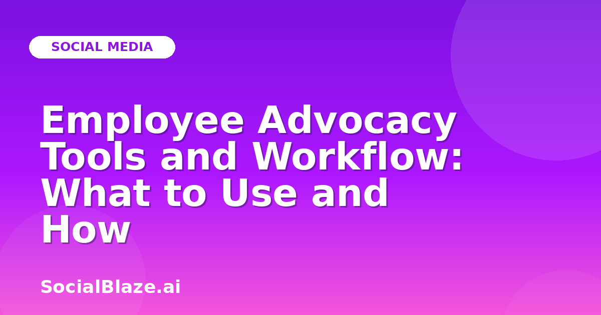 Employee Advocacy Tools and Workflow: What to Use and How