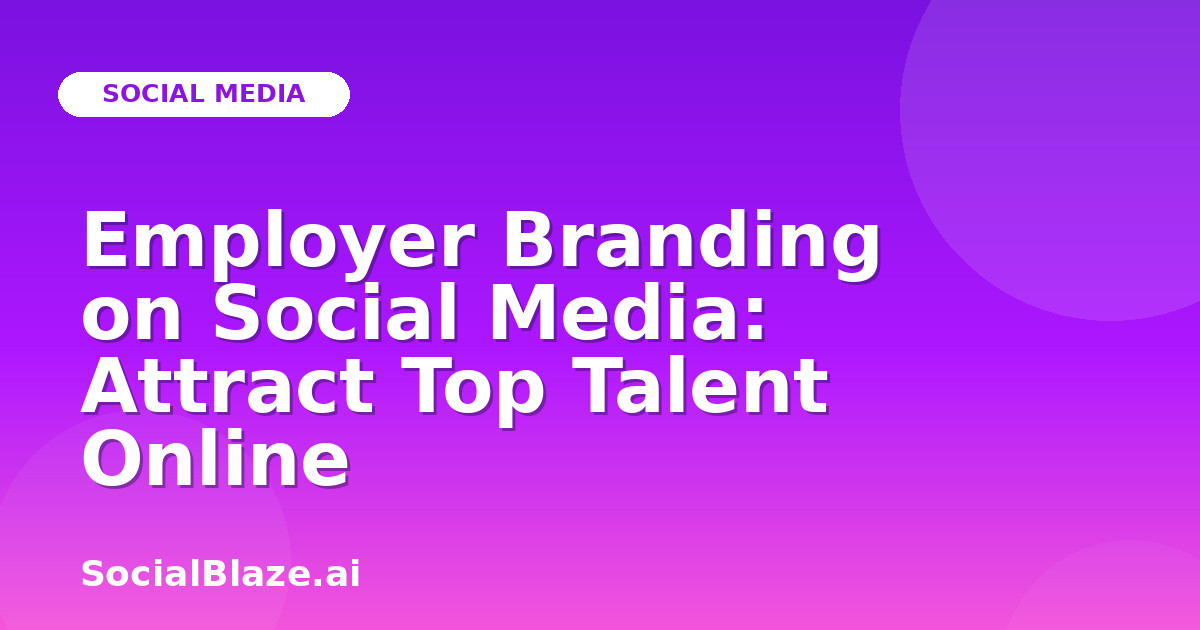 Employer Branding on Social Media: Attract Top Talent Online