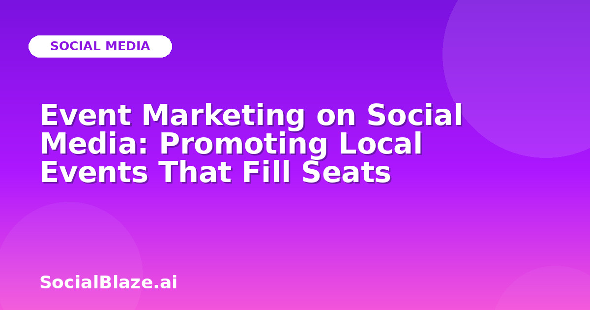 Event Marketing on Social Media: Promoting Local Events That Fill Seats