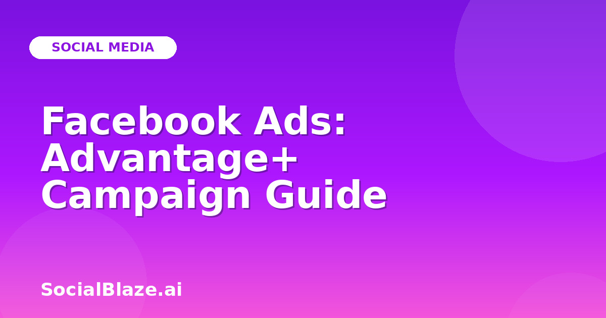 Facebook Ads: Advantage+ Campaign Guide