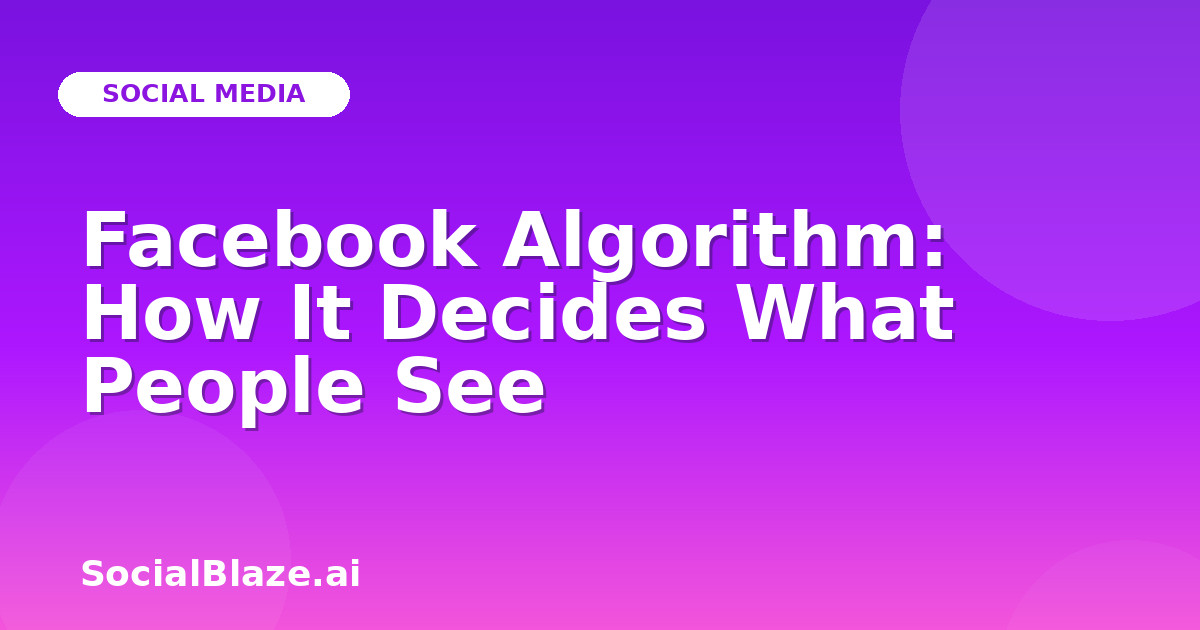 Facebook Algorithm: How It Decides What People See