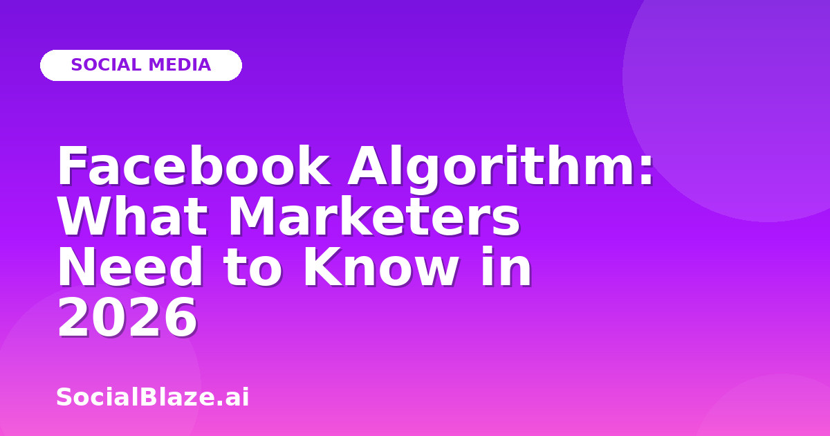 Facebook Algorithm: What Marketers Need to Know in 2026