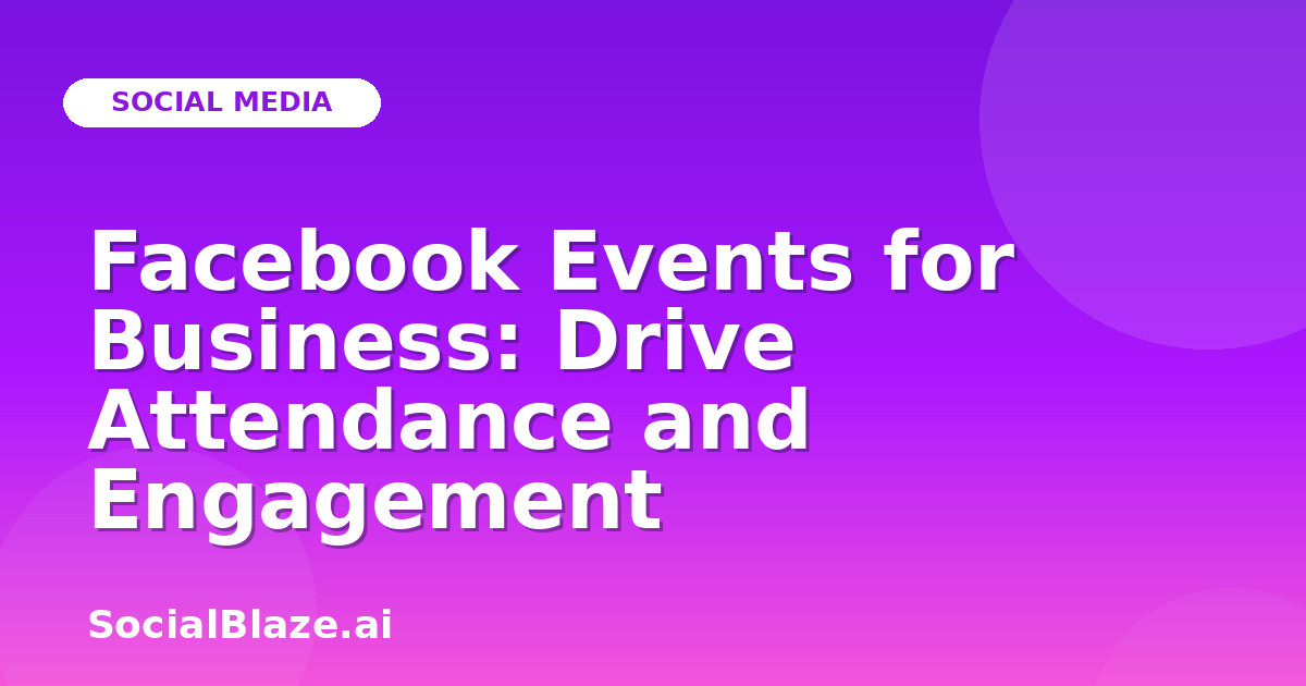 Facebook Events for Business: Drive Attendance and Engagement