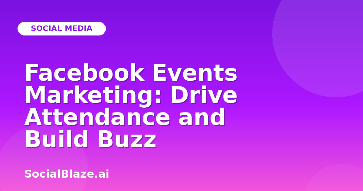 Facebook Events Marketing: Drive Attendance and Build Buzz