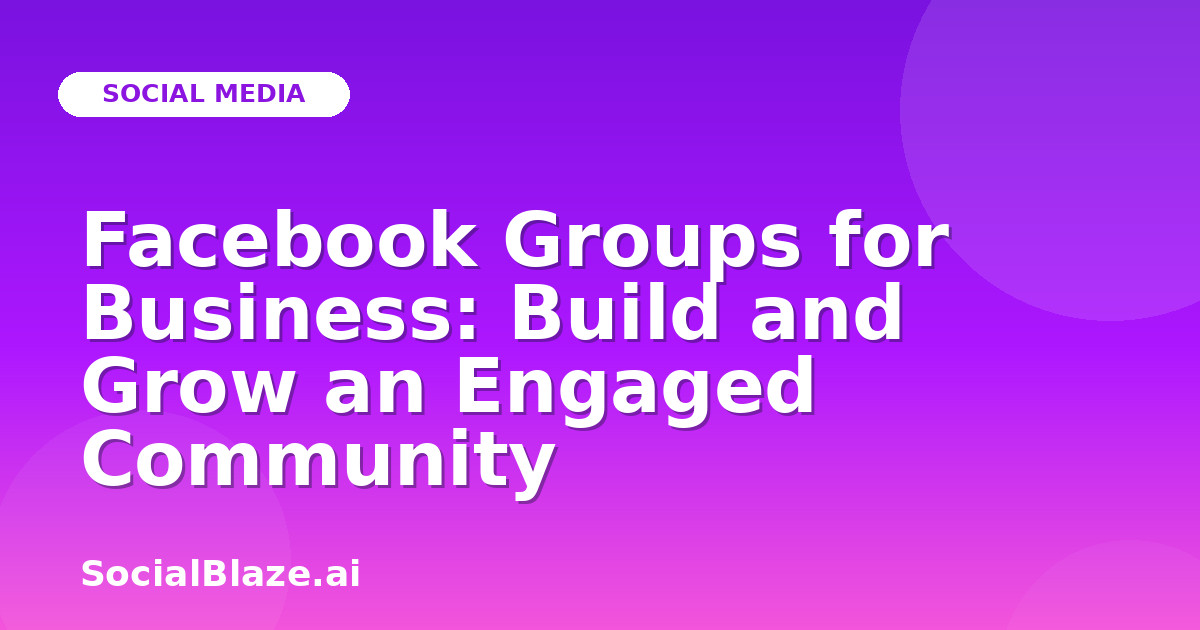 Facebook Groups for Business: Build and Grow an Engaged Community
