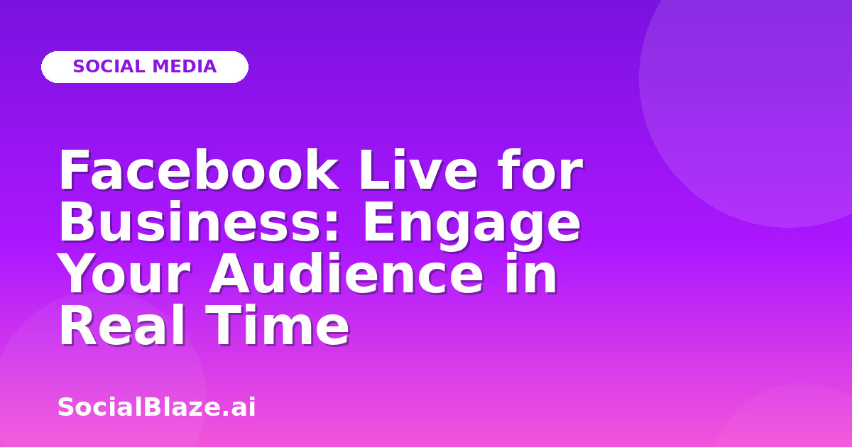 Facebook Live for Business: Engage Your Audience in Real Time