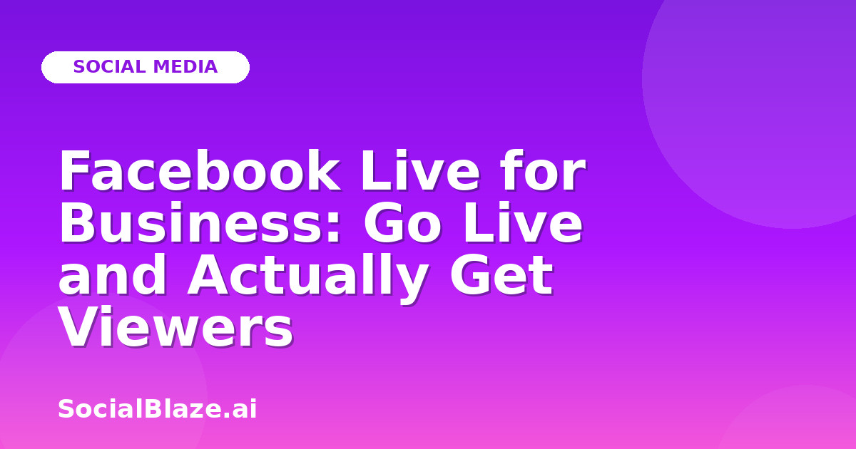 Facebook Live for Business: Go Live and Actually Get Viewers