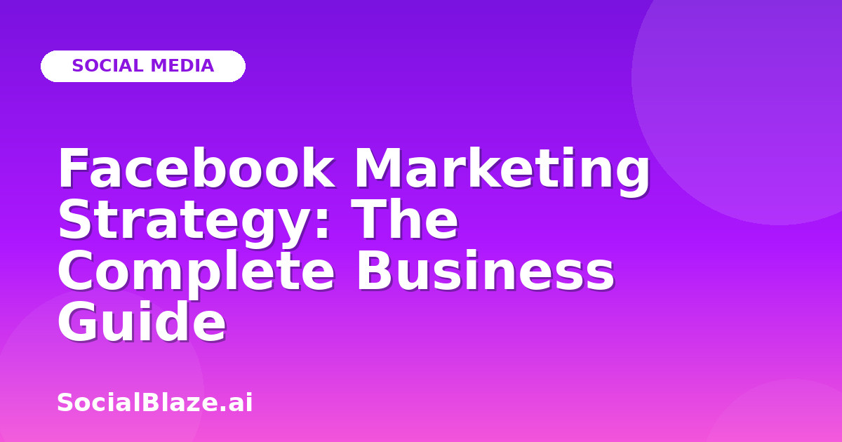 Facebook Marketing Strategy: The Complete Business Guide