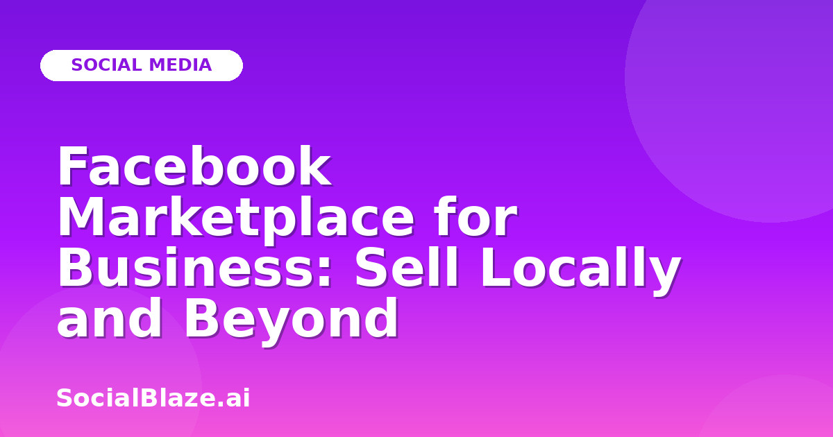 Facebook Marketplace for Business: Sell Locally and Beyond