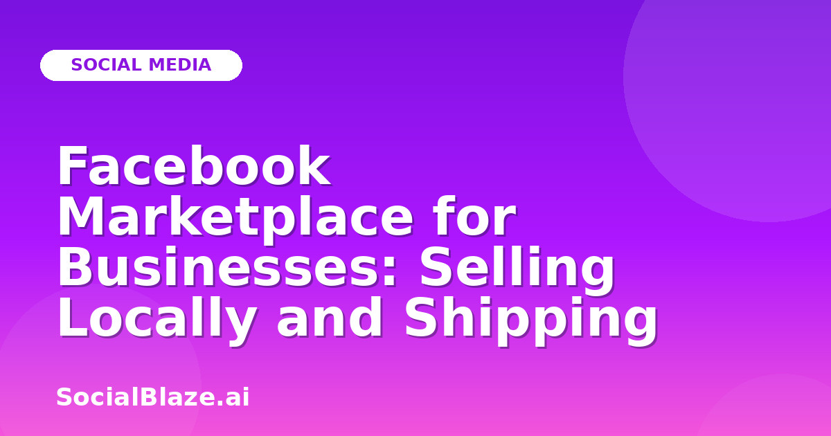 Facebook Marketplace for Businesses: Selling Locally and Shipping