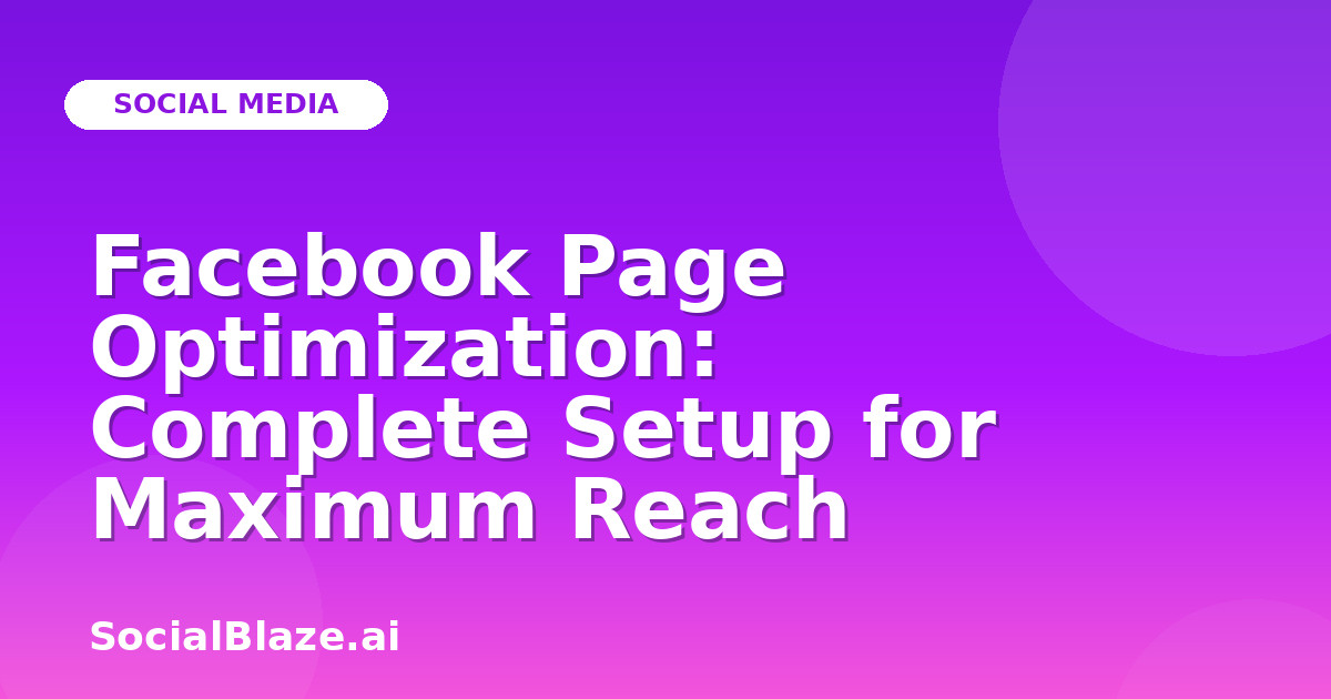 Facebook Page Optimization: Complete Setup for Maximum Reach