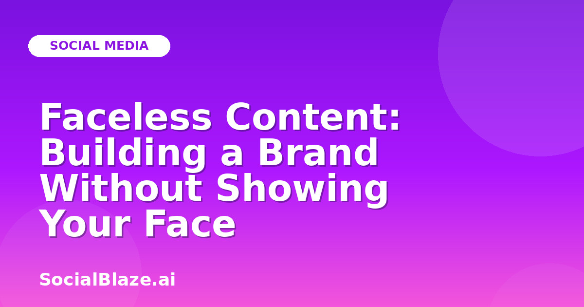 Faceless Content: Building a Brand Without Showing Your Face