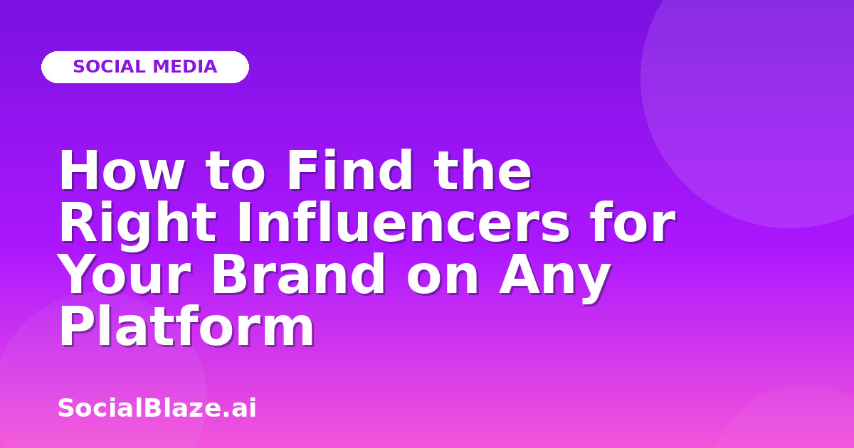 How to Find the Right Influencers for Your Brand on Any Platform