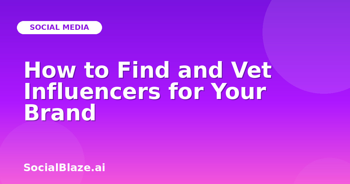 How to Find and Vet Influencers for Your Brand