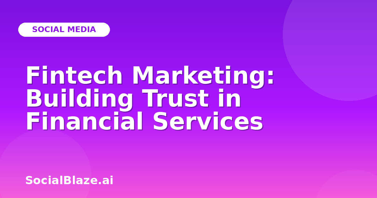 Fintech Marketing: Building Trust in Financial Services