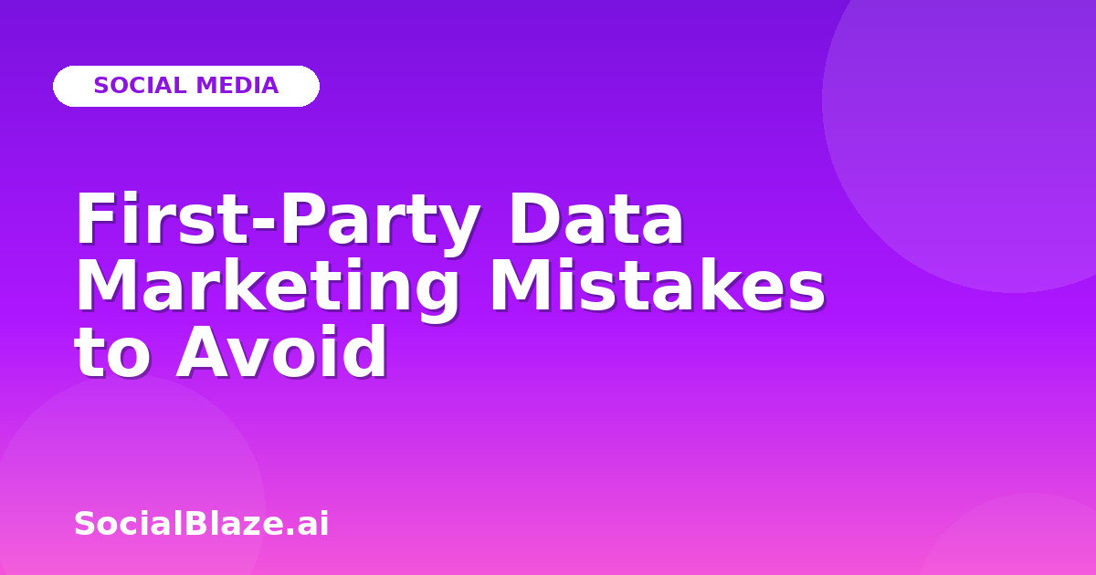 First-Party Data Marketing Mistakes to Avoid