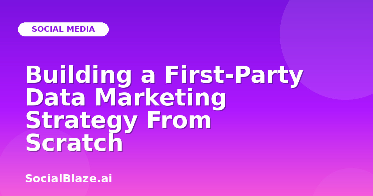 Building a First-Party Data Marketing Strategy From Scratch