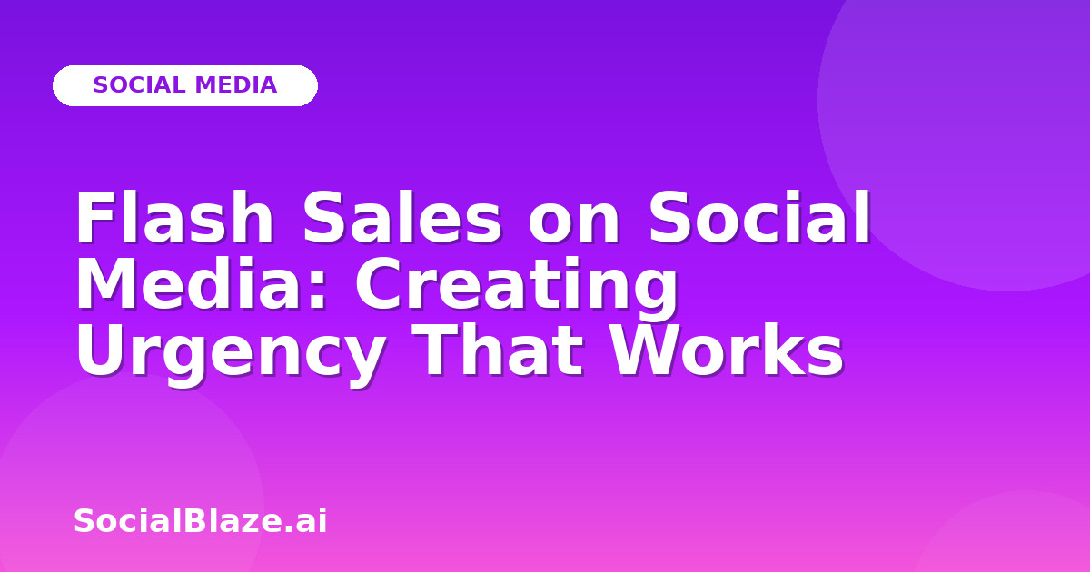 Flash Sales on Social Media: Creating Urgency That Works