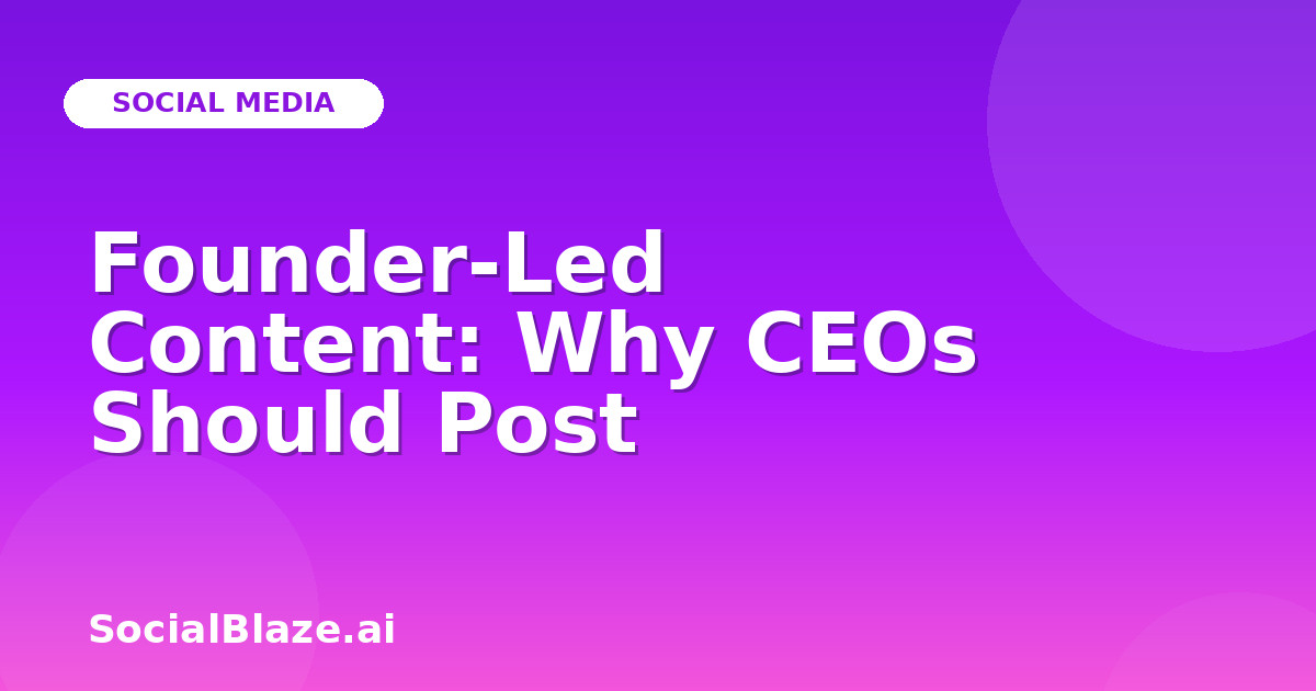 Founder-Led Content: Why CEOs Should Post