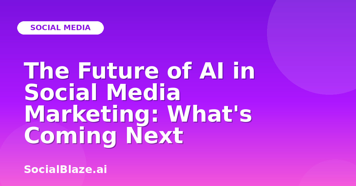 The Future of AI in Social Media Marketing: What's Coming Next