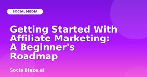 Getting Started With Affiliate Marketing: A Beginner's Roadmap
