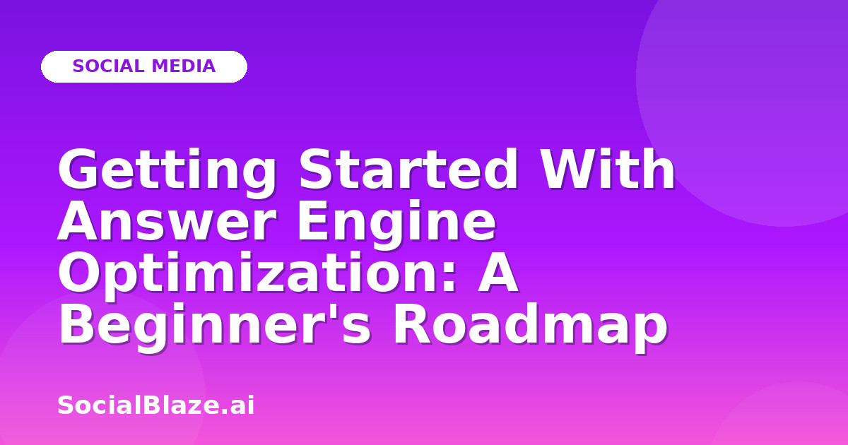 Getting Started With Answer Engine Optimization: A Beginner's Roadmap