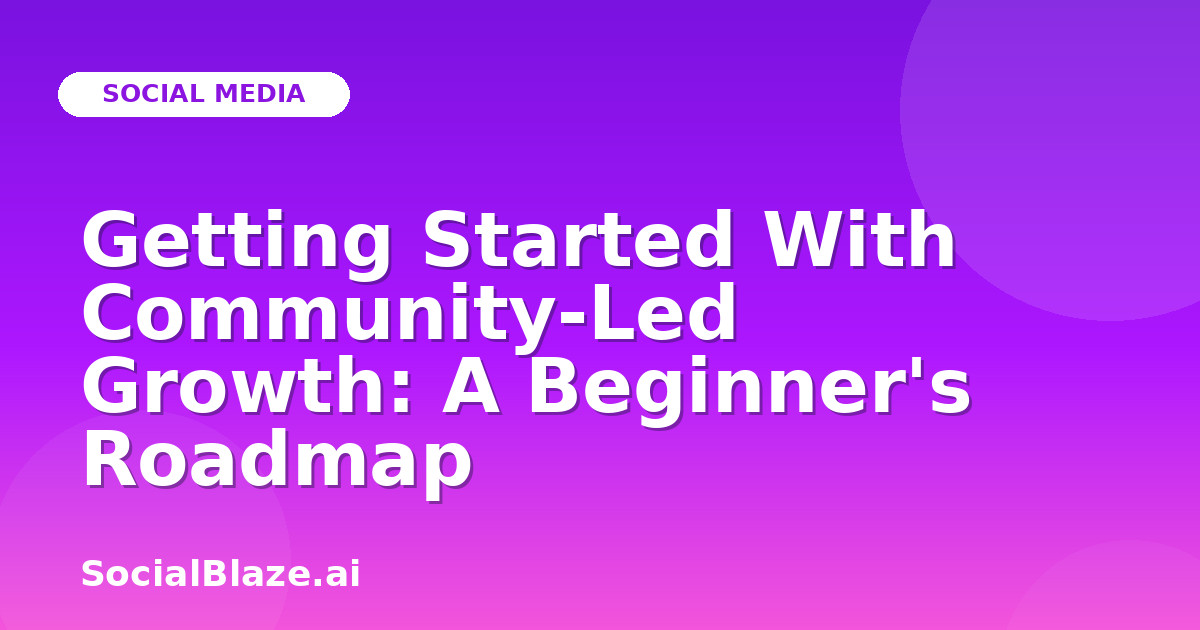Getting Started With Community-Led Growth: A Beginner's Roadmap