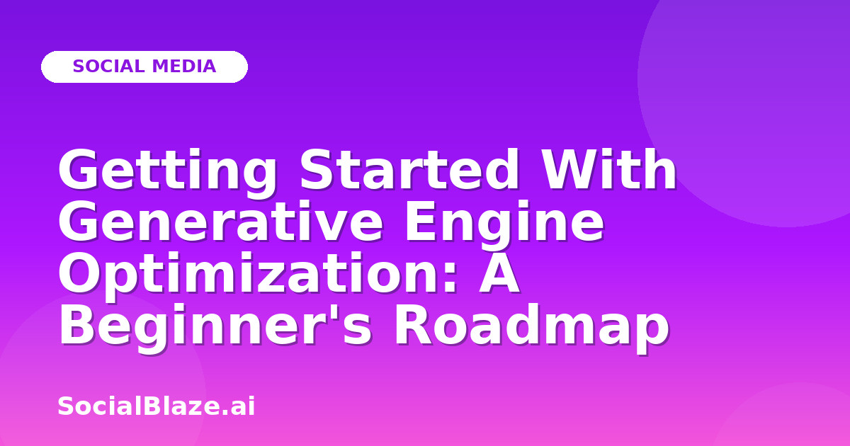 Getting Started With Generative Engine Optimization: A Beginner's Roadmap