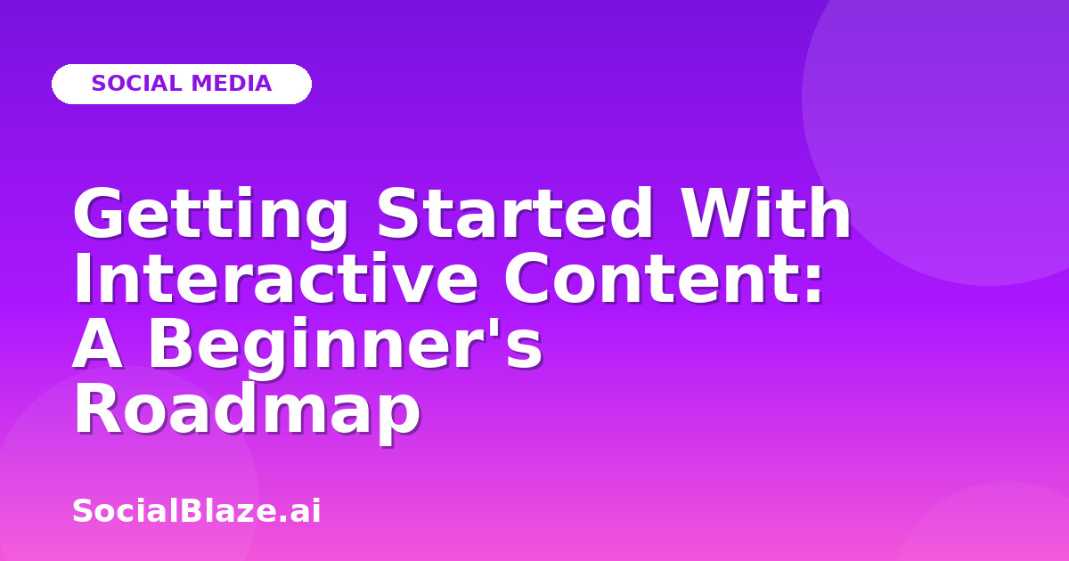 Getting Started With Interactive Content: A Beginner's Roadmap