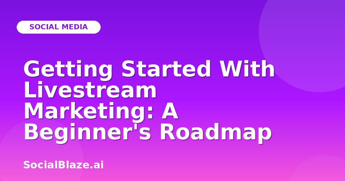Getting Started With Livestream Marketing: A Beginner's Roadmap