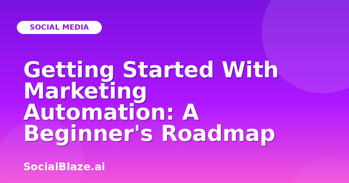 Getting Started With Marketing Automation: A Beginner's Roadmap
