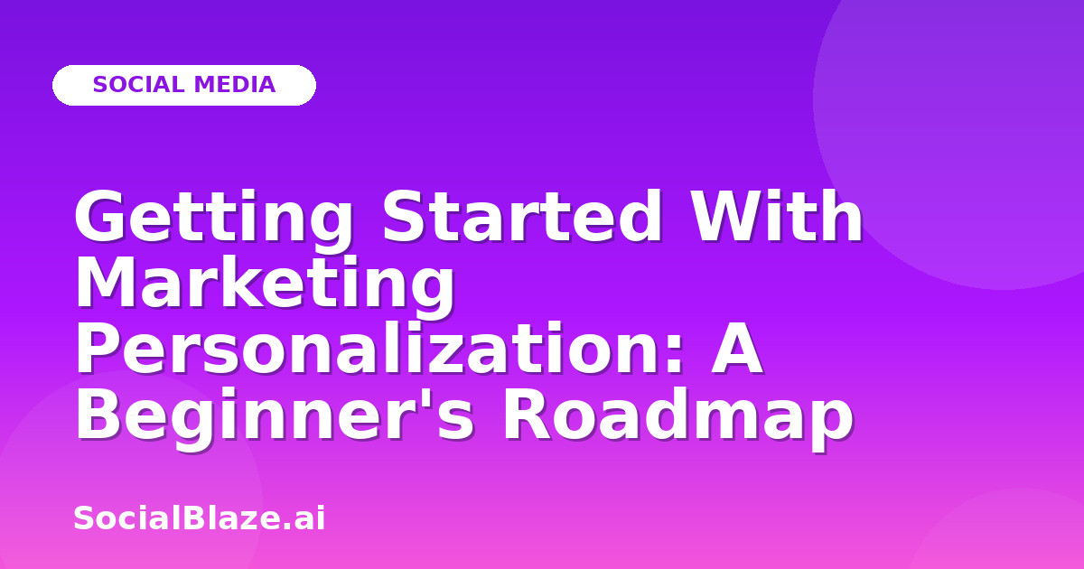 Getting Started With Marketing Personalization: A Beginner's Roadmap