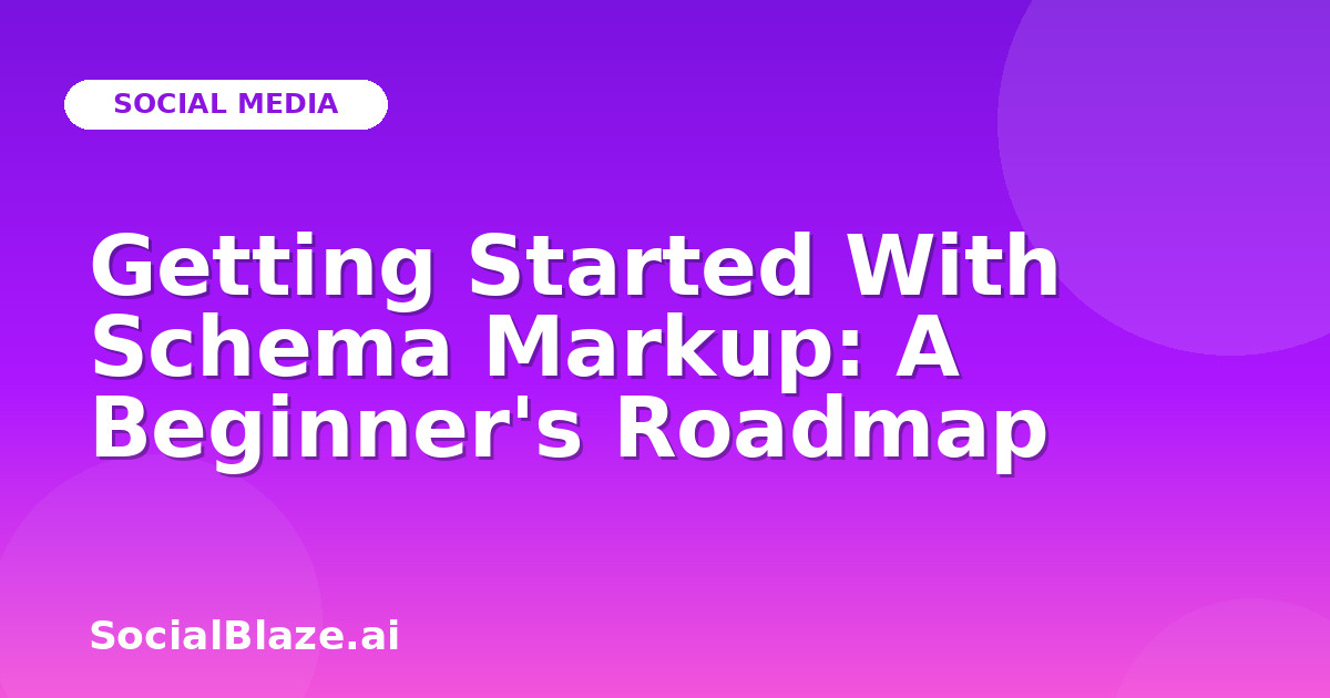 Getting Started With Schema Markup: A Beginner's Roadmap