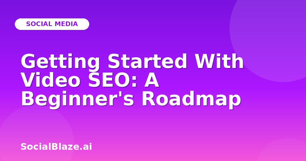 Getting Started With Video SEO: A Beginner's Roadmap