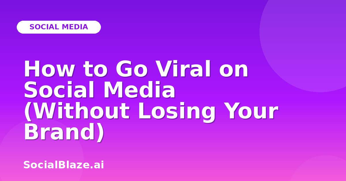 How to Go Viral on Social Media (Without Losing Your Brand)