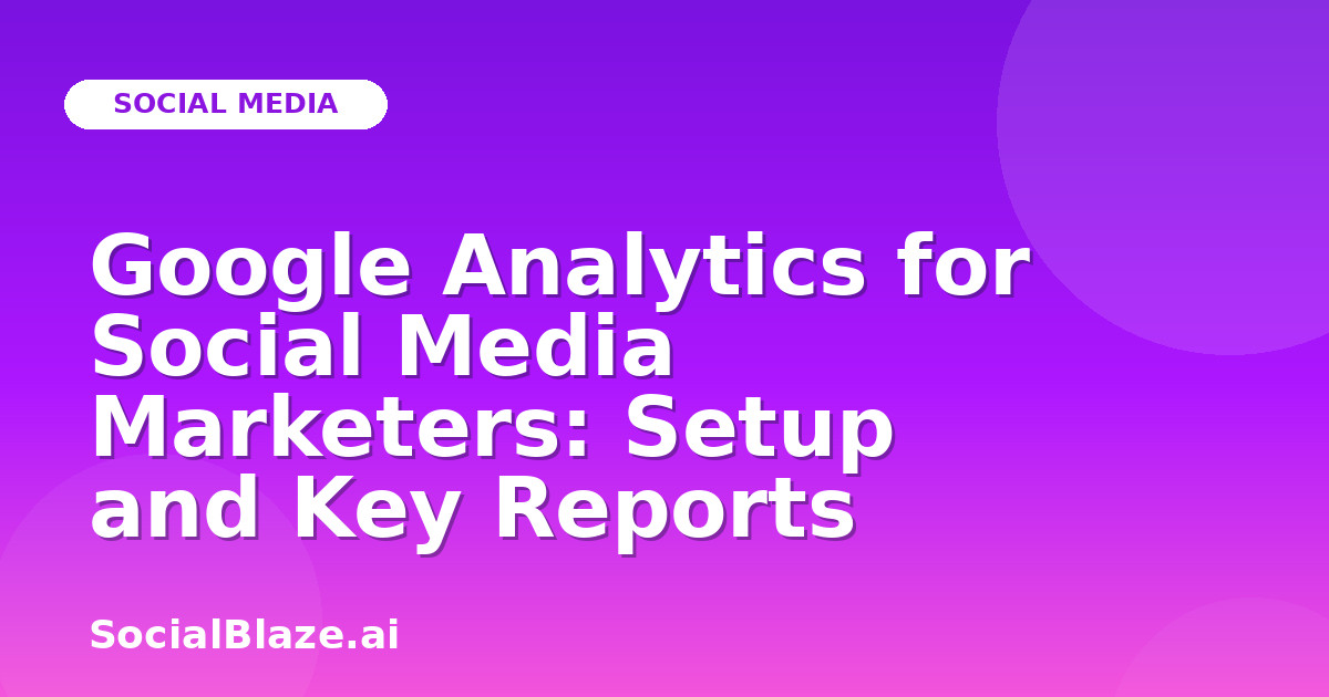 Google Analytics for Social Media Marketers: Setup and Key Reports