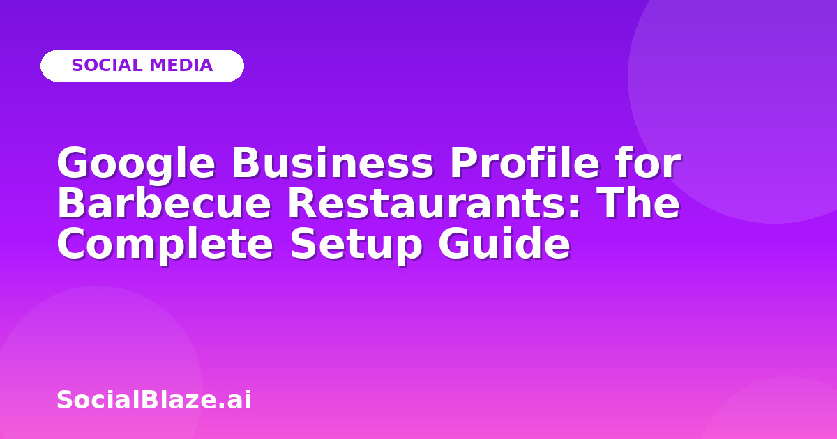 Google Business Profile for Barbecue Restaurants: The Complete Setup Guide