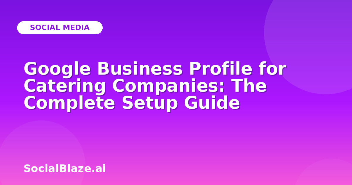 Google Business Profile for Catering Companies: The Complete Setup Guide