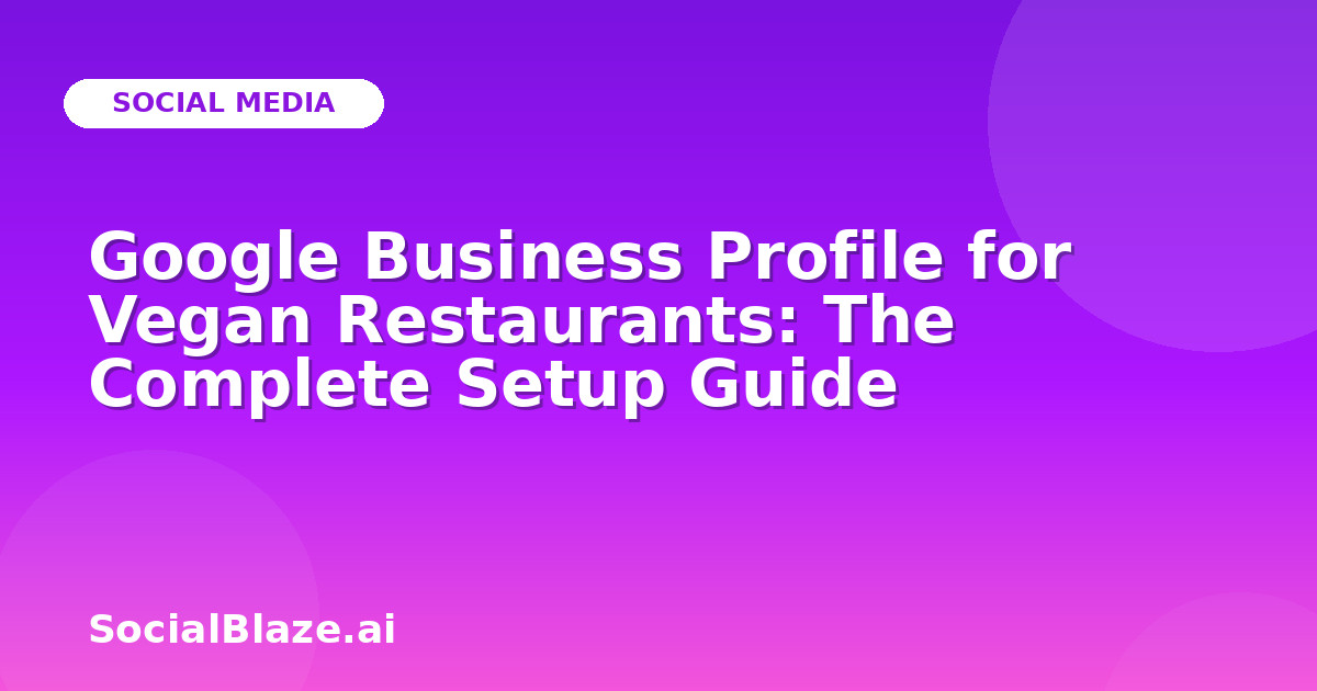 Google Business Profile for Vegan Restaurants: The Complete Setup Guide
