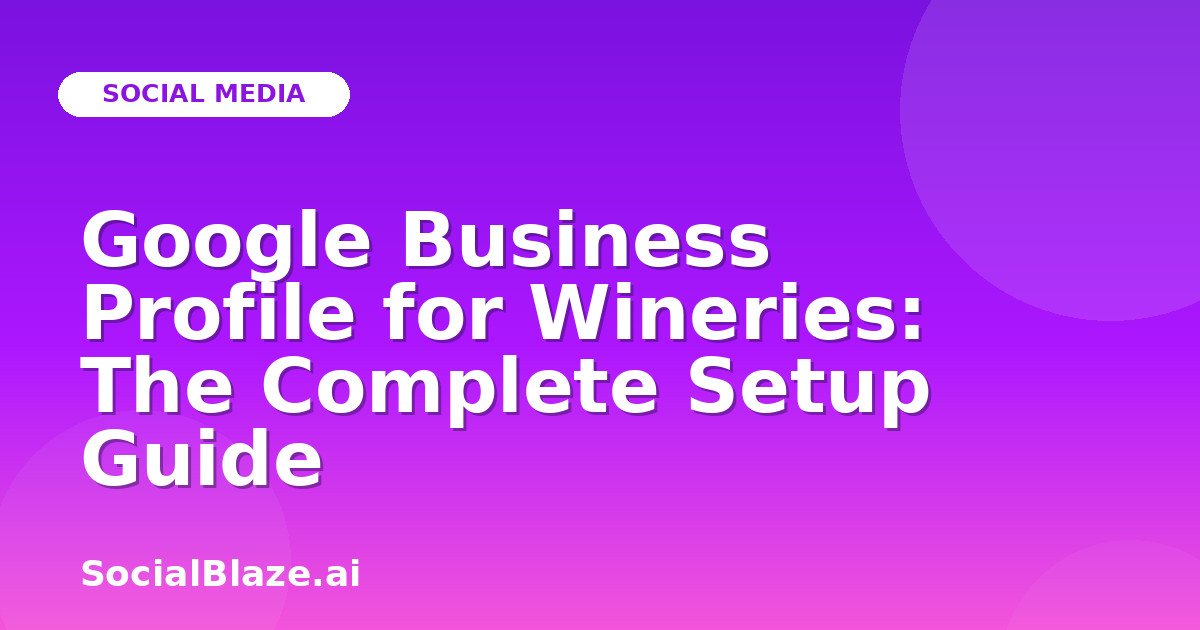 Google Business Profile for Wineries: The Complete Setup Guide