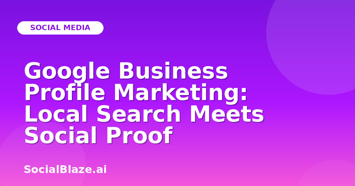 Google Business Profile Marketing: Local Search Meets Social Proof