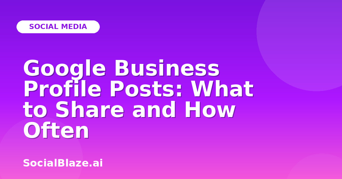 Google Business Profile Posts: What to Share and How Often