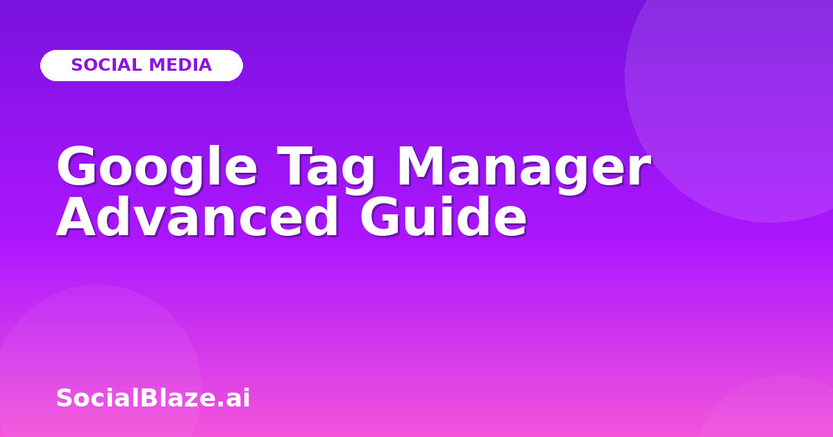 Google Tag Manager Advanced Guide