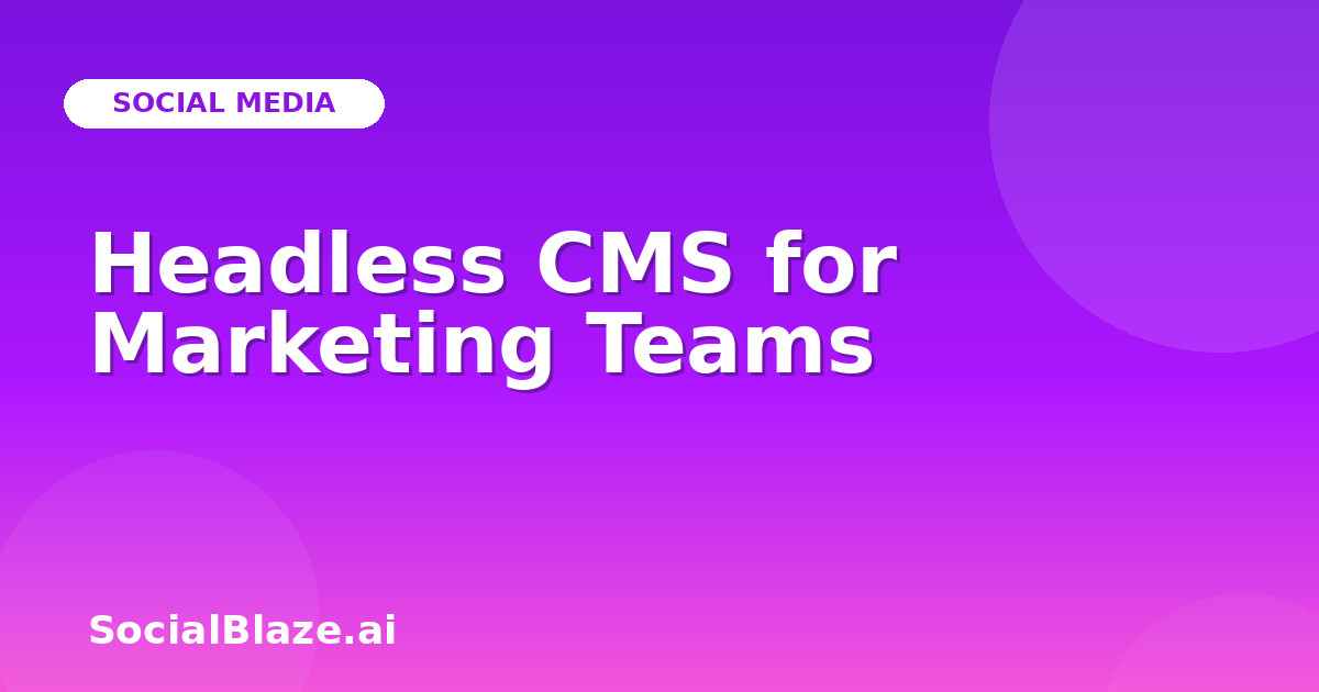 Headless CMS for Marketing Teams