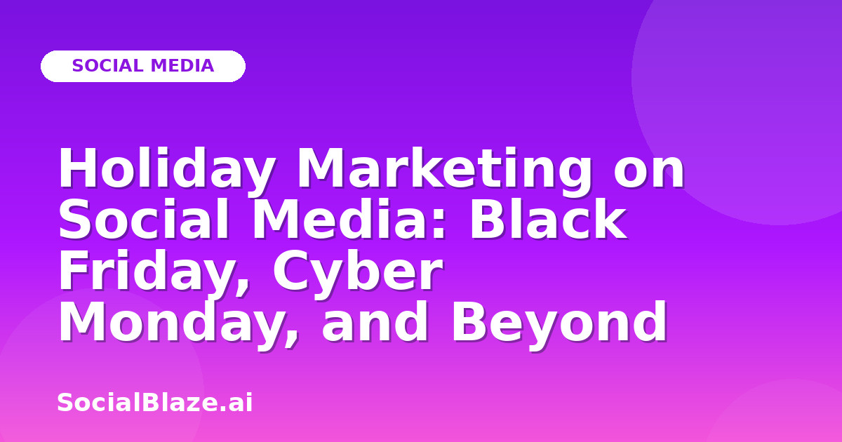 Holiday Marketing on Social Media: Black Friday, Cyber Monday, and Beyond
