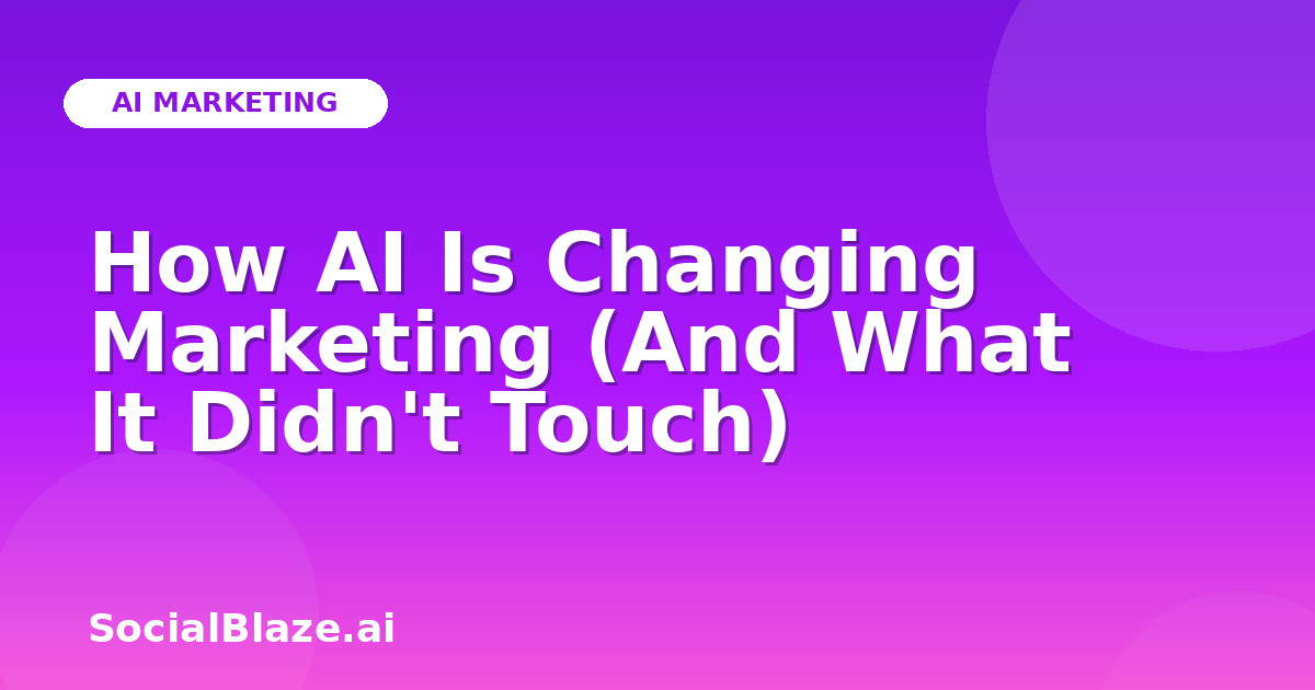 How AI Is Changing Marketing (And What It Didn't Touch)