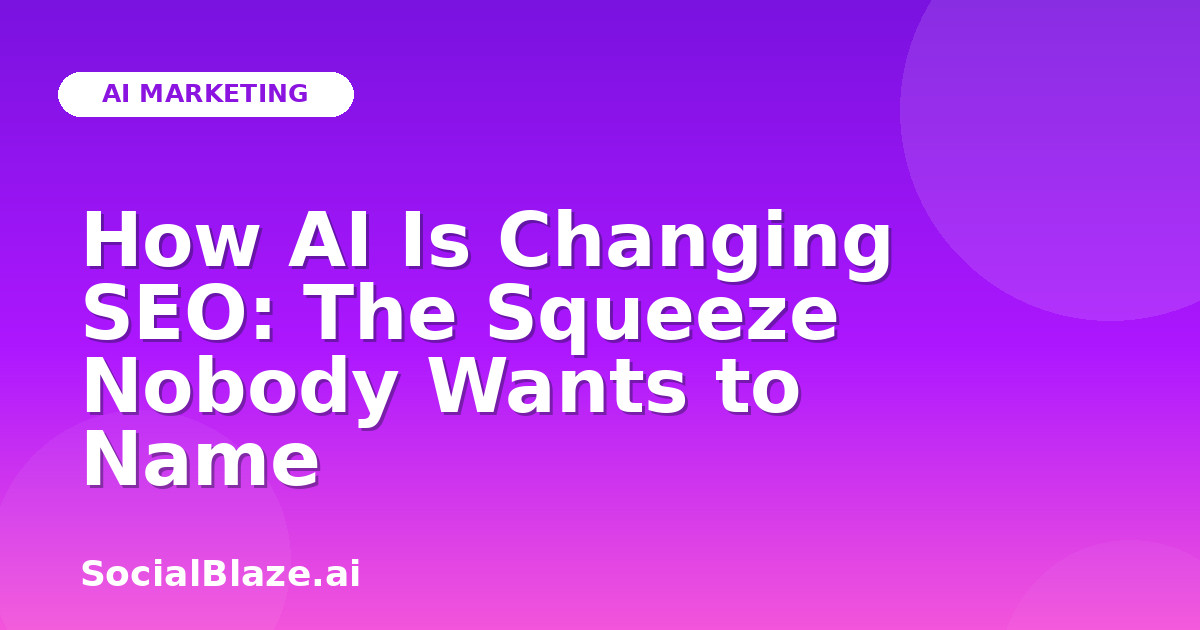 How AI Is Changing SEO: The Squeeze Nobody Wants to Name