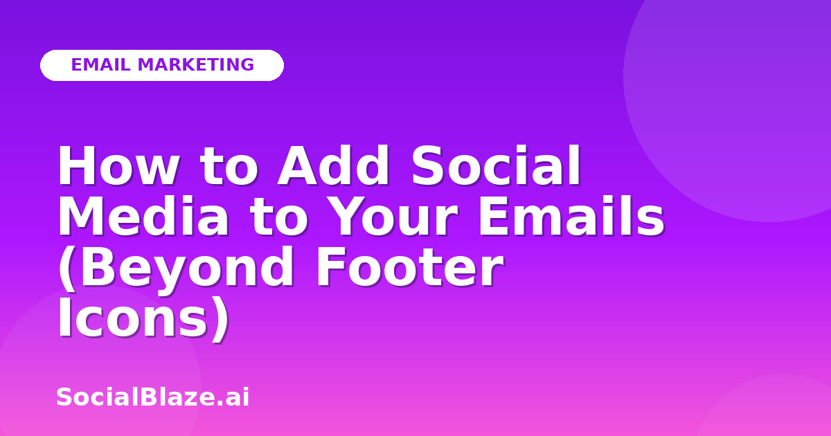 How to Add Social Media to Your Emails (Beyond Footer Icons)