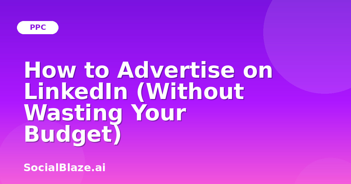 How to Advertise on LinkedIn (Without Wasting Your Budget)