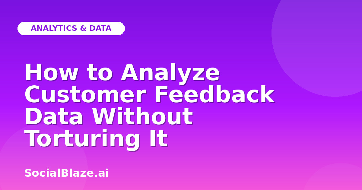 How to Analyze Customer Feedback Data Without Torturing It